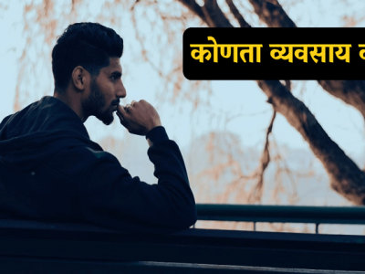 व्यवसाय कोणता करावा ? | कोणता धंदा सुरु करावा असे अनेक प्रश्न ? – वाचा त्याची उत्तरं